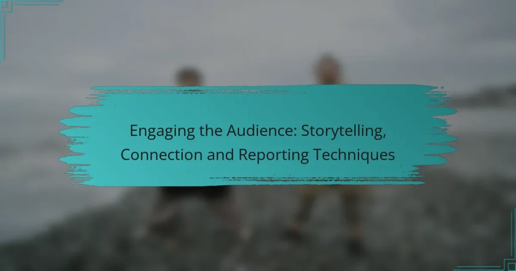 Engaging the Audience: Storytelling, Connection and Reporting Techniques