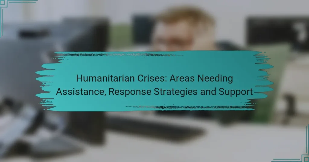 Humanitarian Crises: Areas Needing Assistance, Response Strategies and Support