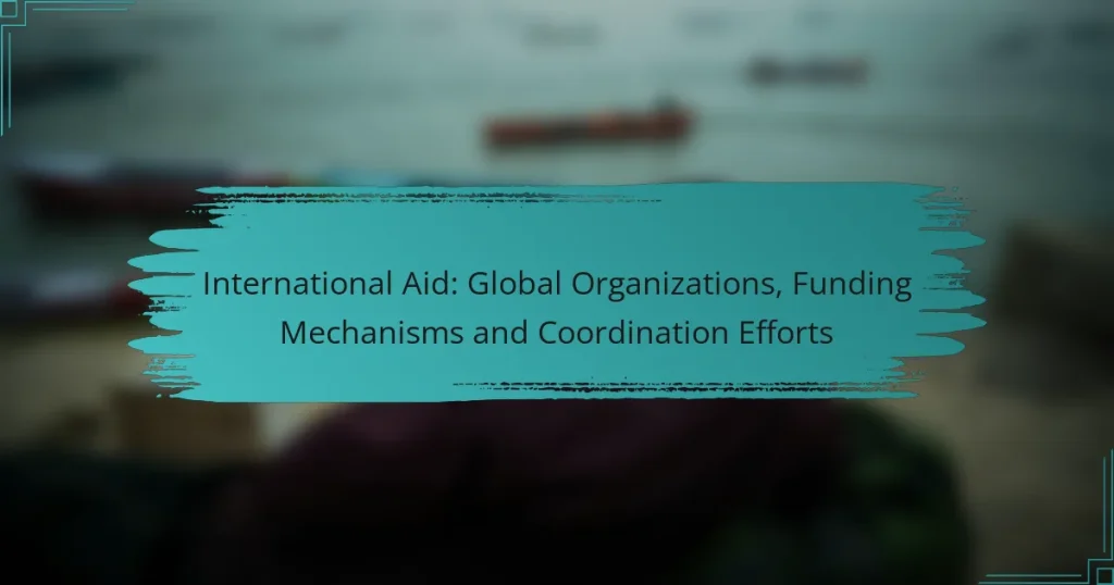 International Aid: Global Organizations, Funding Mechanisms and Coordination Efforts