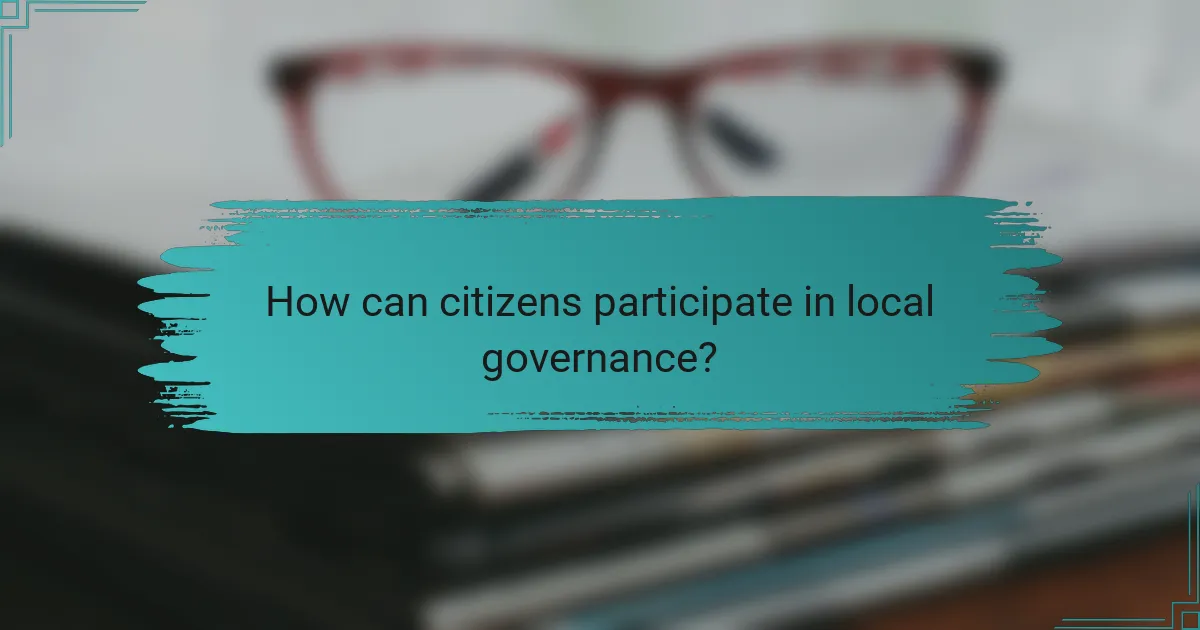 How can citizens participate in local governance?