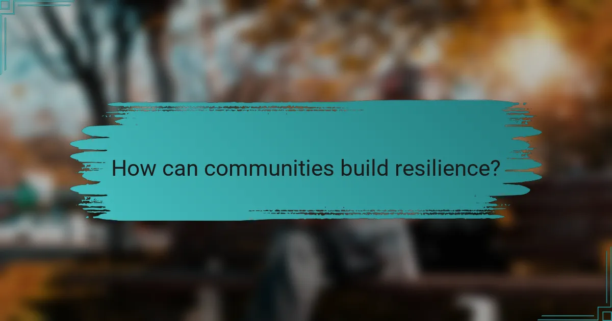 How can communities build resilience?