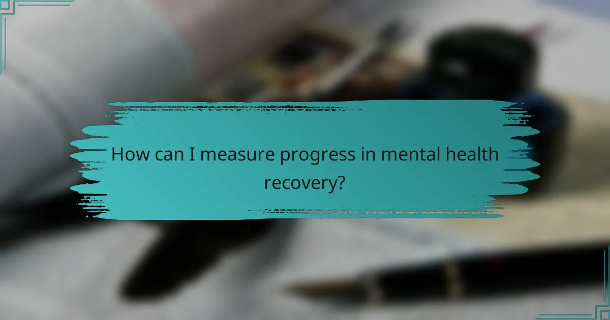 How can I measure progress in mental health recovery?