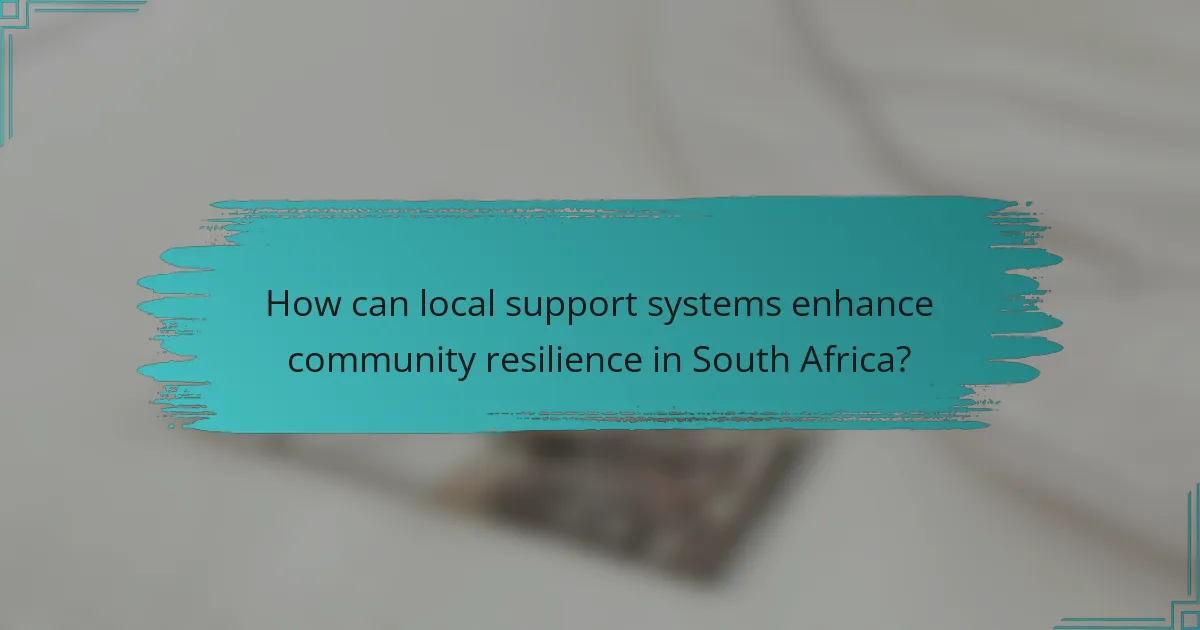 How can local support systems enhance community resilience in South Africa?