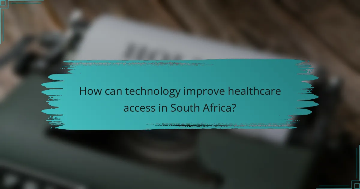 How can technology improve healthcare access in South Africa?