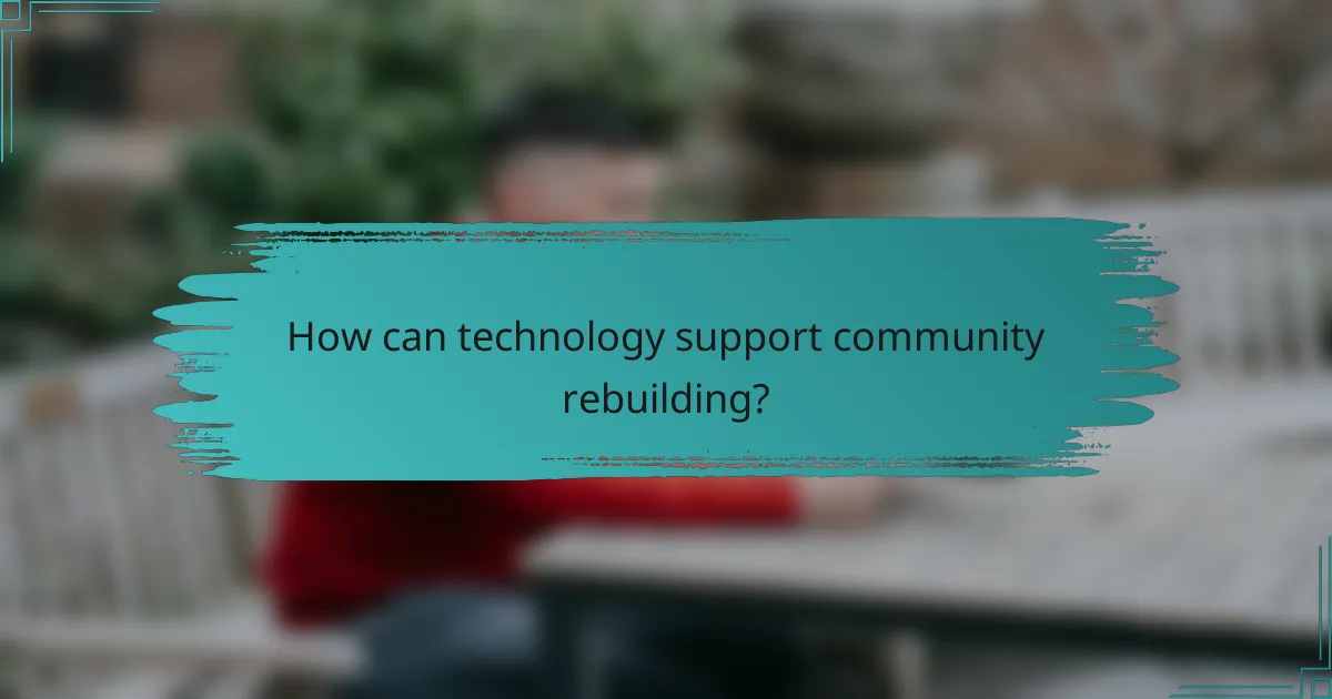 How can technology support community rebuilding?