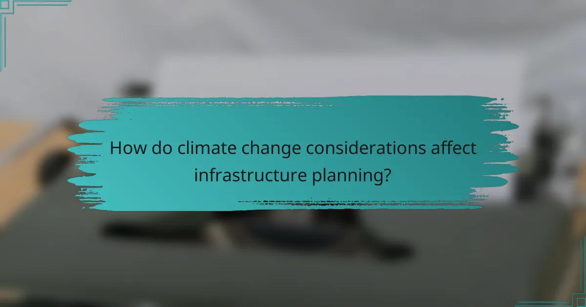 How do climate change considerations affect infrastructure planning?
