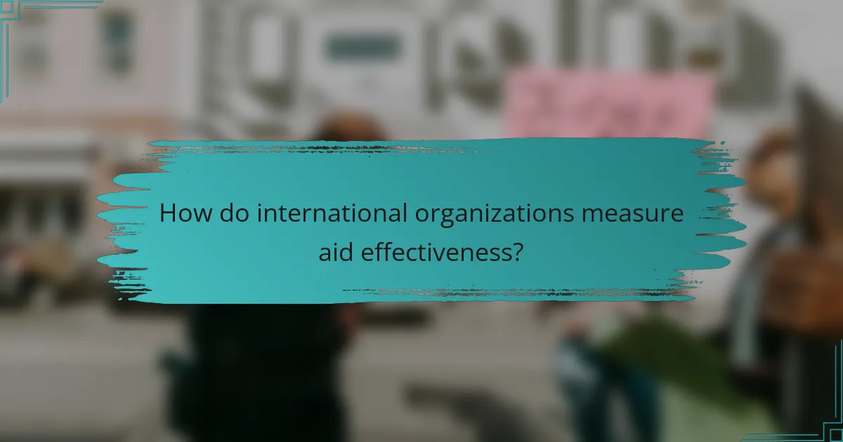 How do international organizations measure aid effectiveness?