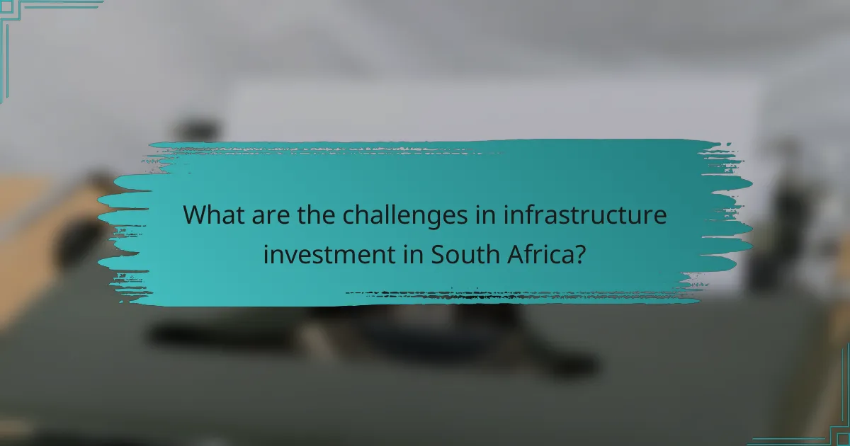 What are the challenges in infrastructure investment in South Africa?