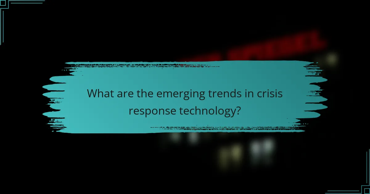 What are the emerging trends in crisis response technology?