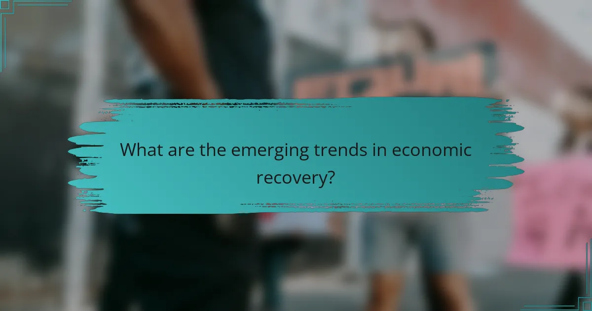 What are the emerging trends in economic recovery?