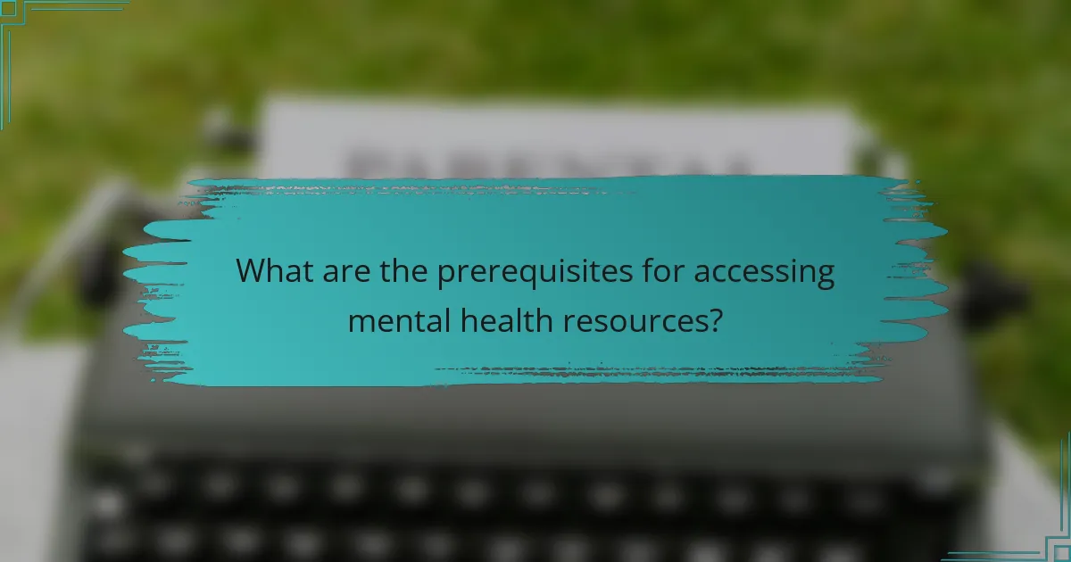 What are the prerequisites for accessing mental health resources?