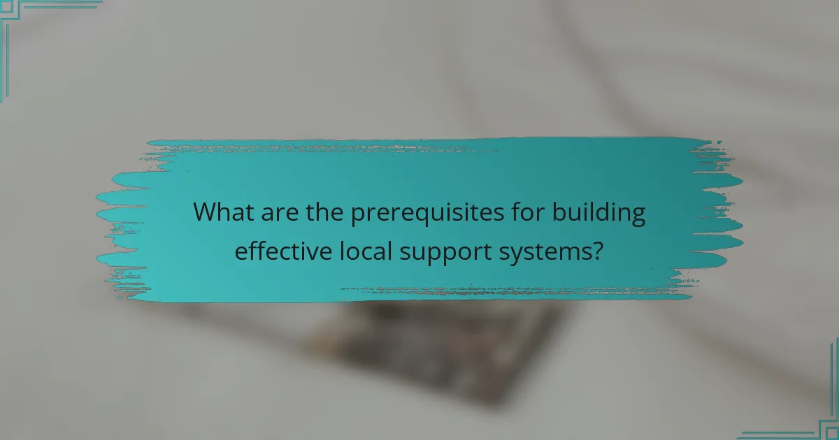 What are the prerequisites for building effective local support systems?