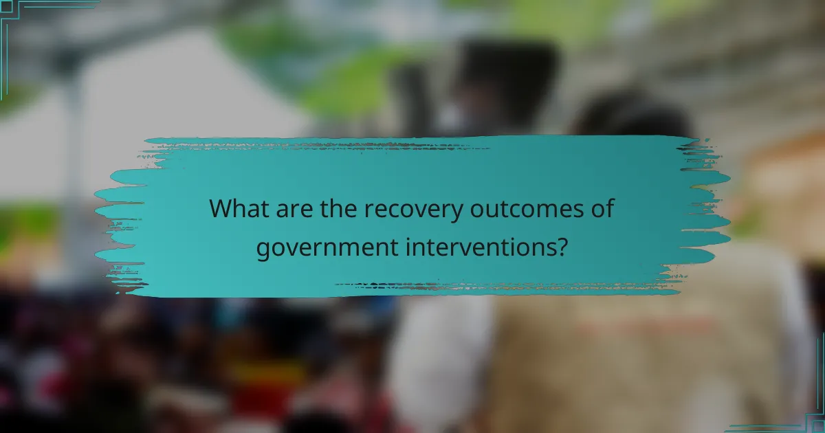 What are the recovery outcomes of government interventions?