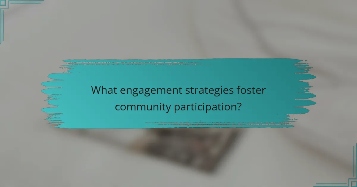 What engagement strategies foster community participation?