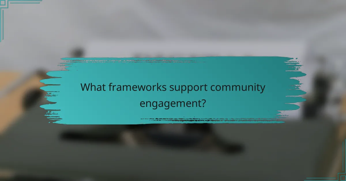 What frameworks support community engagement?